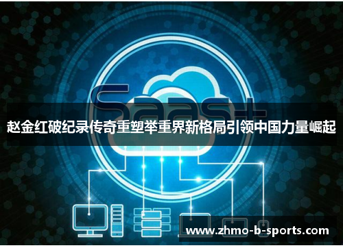 赵金红破纪录传奇重塑举重界新格局引领中国力量崛起