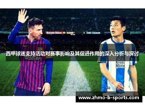 西甲球迷支持活动对赛事影响及其促进作用的深入分析与探讨