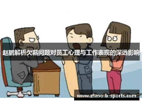 赵鹏解析欠薪问题对员工心理与工作表现的深远影响 赵鹏解析欠薪问题对员工心理与工作表现的深远影响