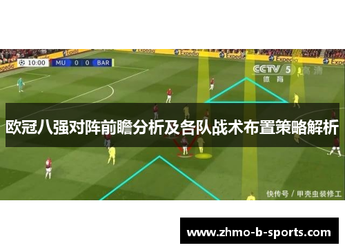 欧冠八强对阵前瞻分析及各队战术布置策略解析