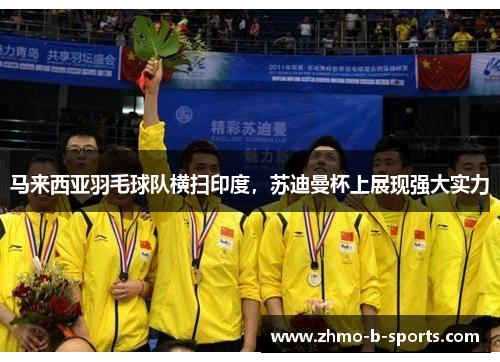 马来西亚羽毛球队横扫印度，苏迪曼杯上展现强大实力